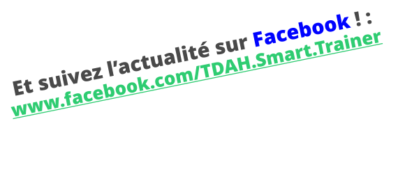 Et suivez l’actualité sur Facebook ! :  www.facebook.com/TDAH.Smart.Trainer